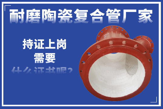 若是耐磨陶瓷复合管厂家需要“持证上岗”-您以为需要什么证呢？