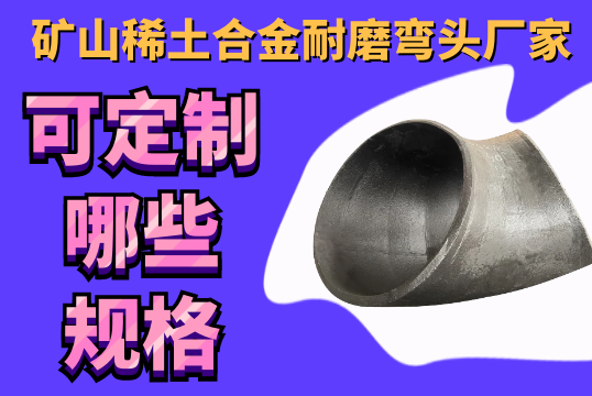 矿山稀土合金耐磨弯头厂家可定制哪些规格？[尊龙凯时]
