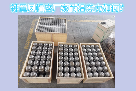 钟罩风帽座厂家耐温实力怎样？[尊龙凯时]