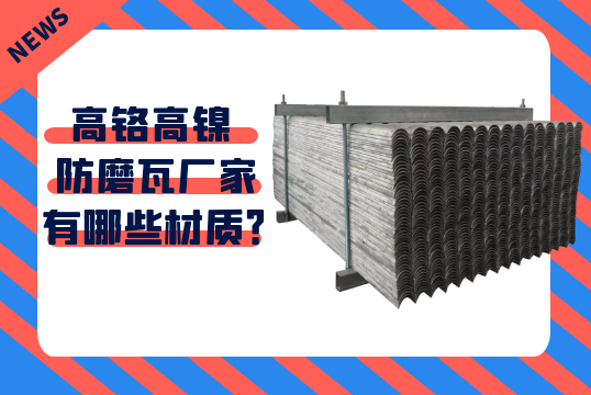 高铬高镍防磨瓦厂家有哪些材质？[尊龙凯时]