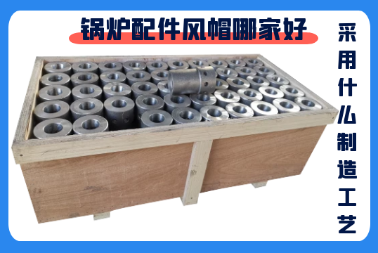 锅炉配件风帽哪家好-接纳什么制造工艺？