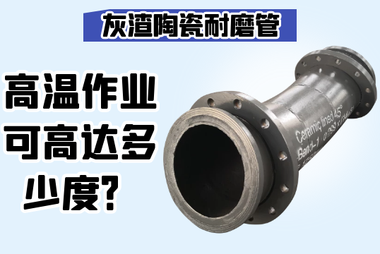 灰渣陶瓷耐磨管-高温作业可高达几多度？[尊龙凯时]