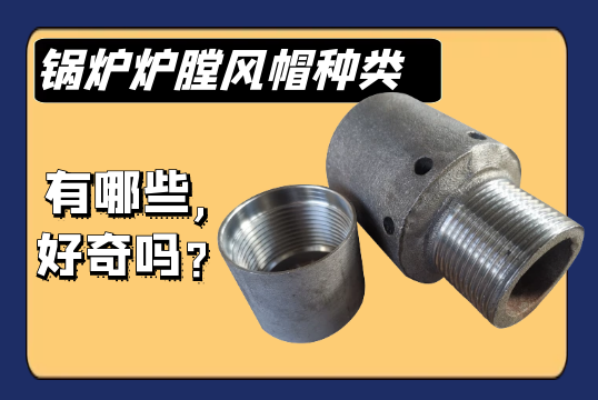 锅炉炉膛风帽种类有哪些,好奇吗？