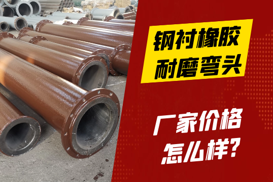 钢衬橡胶耐磨弯头厂家价钱怎么样?