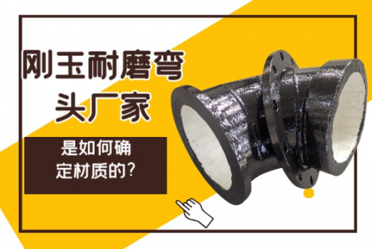 刚玉耐磨弯头厂家是怎样确定材质的?[尊龙凯时]