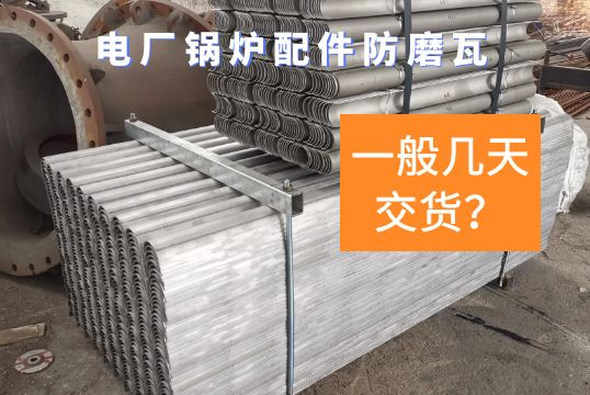 电厂锅炉配件防磨瓦一样平常几天交货？