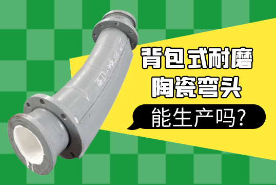 背包式耐磨陶瓷弯头能生产吗?[尊龙凯时]