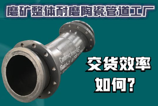 磨矿整体耐磨陶瓷管道工厂交货效率怎样？