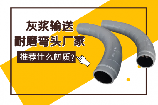 灰浆运送耐磨弯头厂家推荐的材质是什么？