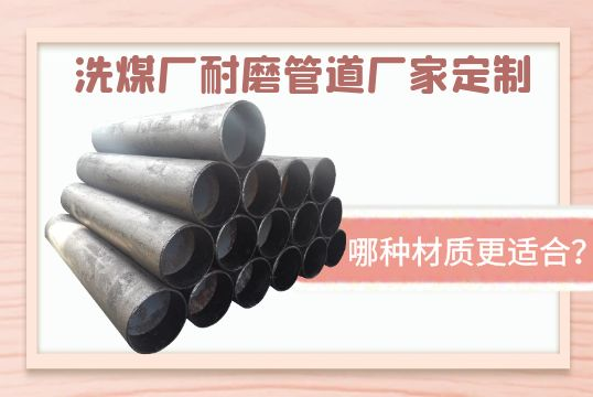 洗煤厂耐磨管道厂家定制哪种材质更适合？