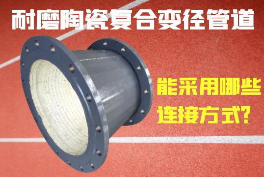 耐磨陶瓷复合变径管道能接纳哪些毗连方法？