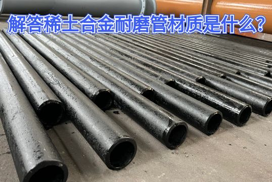 解答稀土合金耐磨管材质是什么？[尊龙凯时]