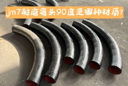 jm7耐磨弯头90度是哪种材质？