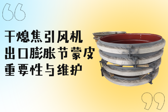 干熄焦引风机出口膨胀节蒙皮的主要性与维护